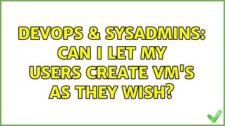 DevOps & SysAdmins: Can I let my users create VM's as they wish? (3 Solutions!!)