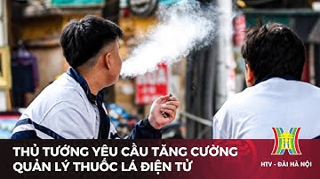 Tăng cường quản lý thuốc lá điện tử | Tin tức mới nhất hôm nay