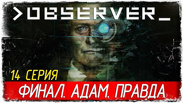 Observer -14- ФИНАЛ. АДАМ. ПРАВДА [Прохождение на русском]