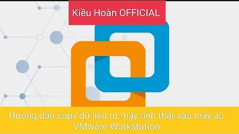 Hướng dẫn copy dữ liệu từ máy tính thật vào máy ảo VMware Workstation