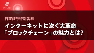 日産証券特別番組「インターネットに次ぐ大革命 「ブロックチェーン」の魅力とは?」