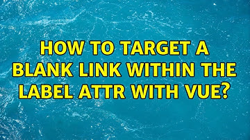 How to target a blank link within the label attr with vue? (3 Solutions!!)