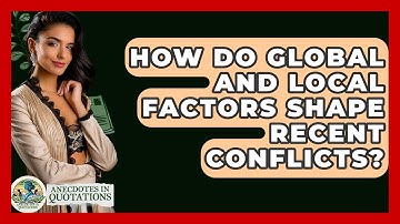 How Do Global And Local Factors Shape Recent Conflicts? - Anecdotes in Quotation