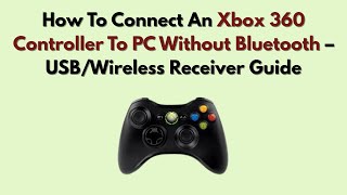 How To Connect An Xbox 360 Controller To PC Without Bluetooth – USB/Wireless Receiver Guide