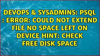 PSQL : ERROR: could not extend file No space left on device HINT: Check free disk space