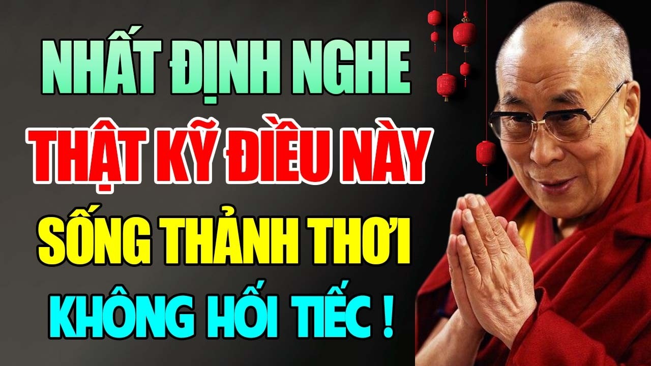 Nhất Định Phải Nghe Thật Kỹ Những Điều Này Để Sống Thảnh Thơi Không Hối Tiếc - Thánh Đức Dalai Lama
