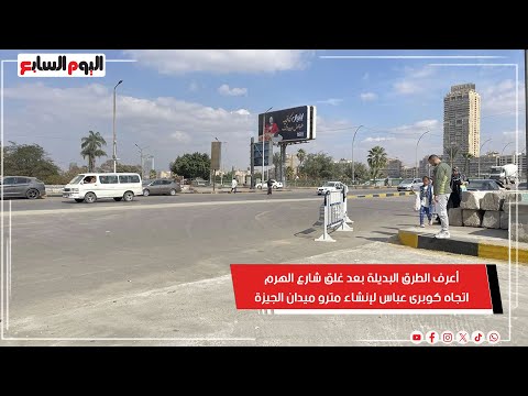 أعرف الطرق البديلة بعد غلق شارع الهرم اتجاه كوبرى عباس لإنشاء مترو ميدان الجيزة