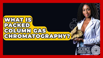 What Is Packed Column Gas Chromatography? - Science Through Time