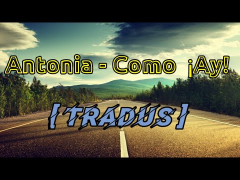 Antonia - Como ¡Ay! Tradus În Română