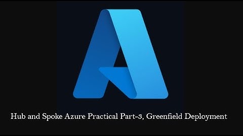 Hub and Spoke Azure Practical Part-3, Greenfield Deployment