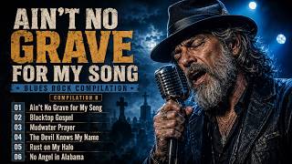 Ain’t No Grave For My Song | Blues Rock Compilation Vol. 8 | Dark Delta Blues & Southern Soul - JCS