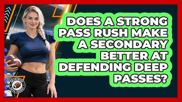 Does A Strong Pass Rush Make A Secondary Better At Defending Deep Passes? - Gridiron Data Digest
