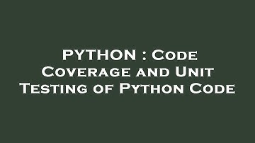 PYTHON : Code Coverage and Unit Testing of Python Code