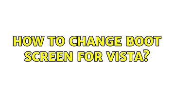 How to change Boot Screen for Vista? (2 Solutions!!)