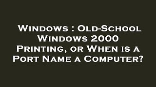 Windows : Old-School Windows 2000 Printing, or When is a Port Name a Computer?