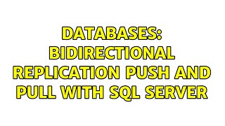 Databases: Bidirectional Replication Push and Pull with SQL Server