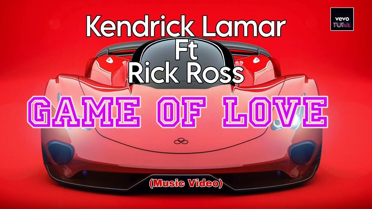Kendrick Lamar, Rick Ross - Game Of Love (Music Video) Lyrics