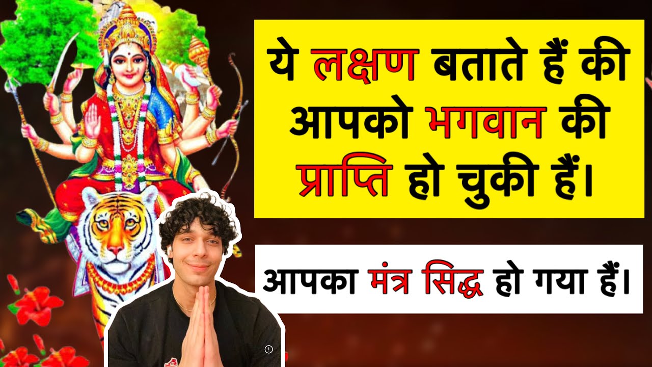 ये लक्षण आपको बताते हैं की आपको भगवान की प्राप्ति हो चुकी हैं। क्या आपका मंत्र सिद्ध हो चुका हैं?