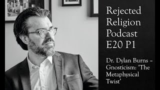 RR Pod E20P1 Dr. Dylan Burns - Gnosticism: The Metaphysical Twist News