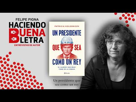 Interview with Patricia Kolesnicov by FELIPE PIGNA for HBL – A president who is like a king
