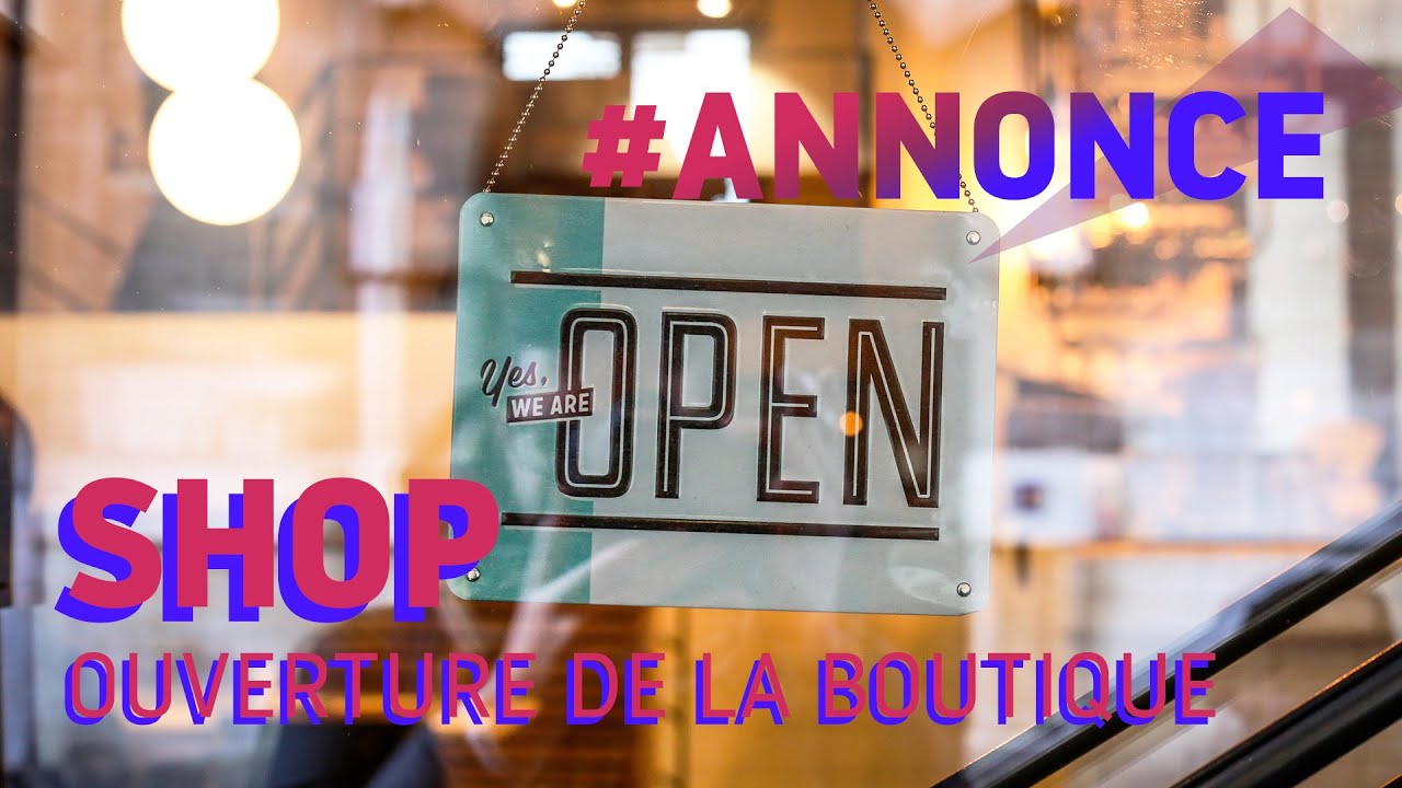 ANNONCE - OUVERTURE DE LA BOUTIQUE - YouTube