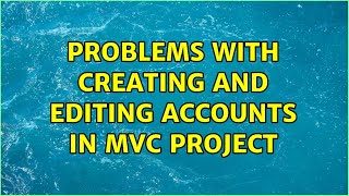 Problems with creating and editing accounts in MVC project