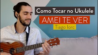 AMEI TE VER do Tiago Iorc | como tocar no ukulele com cifra simplificada