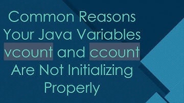 Common Reasons Your Java Variables vcount and ccount Are Not Initializing Properly