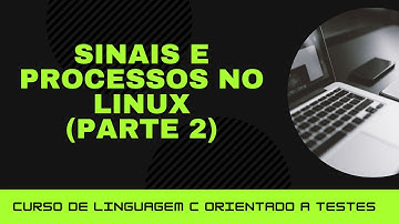 C orientado a testes #49 - Como enviar e tratar sinais e processos no Linux com C (Parte 2)