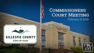 Gillespie County Commissioners Court Meeting - February 10 2026