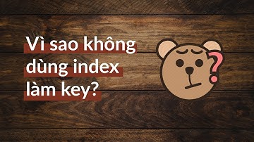 Vì sao không nên dùng index làm key