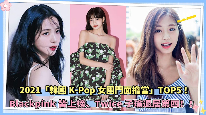 2021「韓國K-Pop女團門面擔當」TOP5！ Blackpink皆上榜、Twice子瑜退居第四！！ - 天天要聞