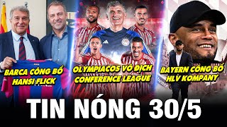 TIN NÓNG BÓNG ĐÁ 30/5| OLYMPIACOS VÔ ĐỊCH C3 KỊCH TÍNH, BAYERN CÔNG BỐ KOMPANY, FLICK RA MẮT CLB MỚI