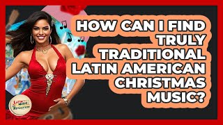 How Can I Find Truly Traditional Latin American Christmas Music? - Latin Music Revolution