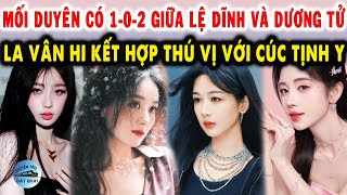 Mối duyên có 1-0-2 giữa Triệu Lệ Dĩnh và Dương Tử, La Vân Hi kết hợp thú vị với Cúc Tịnh Y