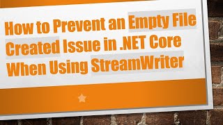 How to Prevent an Empty File Created Issue in .NET Core When Using StreamWriter