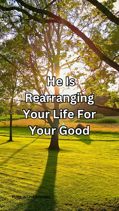 He Is Rearranging Your Life For Your Good