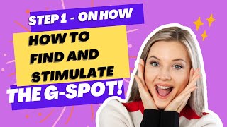 Step 1 On How To Find And Stimulate the G-SPOT !