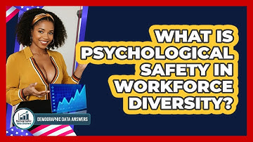 What Is Psychological Safety In Workforce Diversity? - Demographic Data Answers