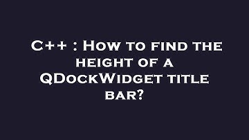 C++ : How to find the height of a QDockWidget title bar?