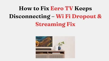 How to Fix Eero TV Keeps Disconnecting – Wi Fi Dropout & Streaming Fix