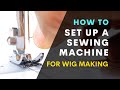 How To Set Up a Sewing Machine For Wig Making