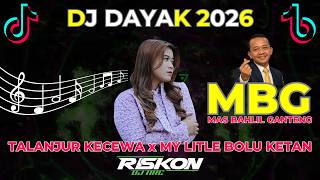 DJ DAYAK TALANJUR KECEWA DANI GETAS x MBG MAS BAHLIL GANTENG MY LITTLE BOLU KETAN TERBARU REMIX 2026