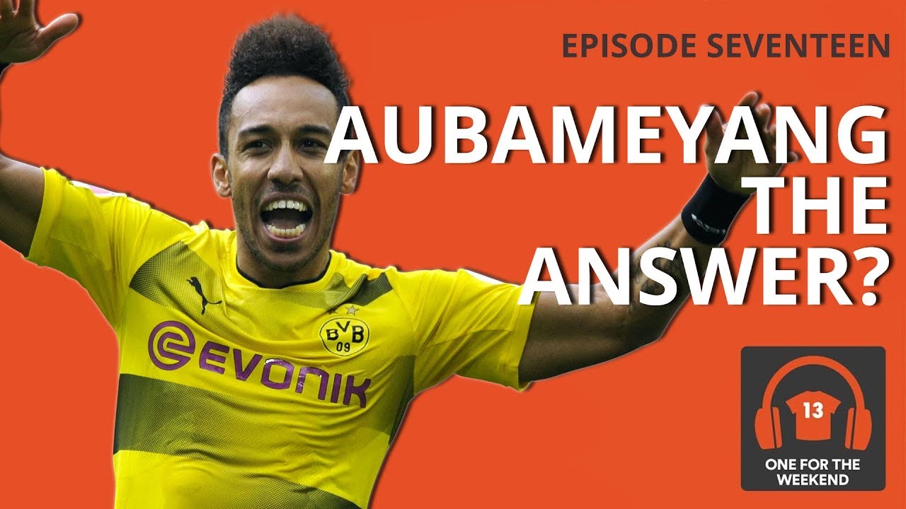 お嬢様 IS AUBAMEYANG THE ANSWER FOR ARSENAL? ONE FOR THE WEEKEND PODCAST