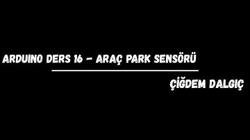 Arduino 16. Ders - Mesafe Sensörü ile Araç Park Sensörü