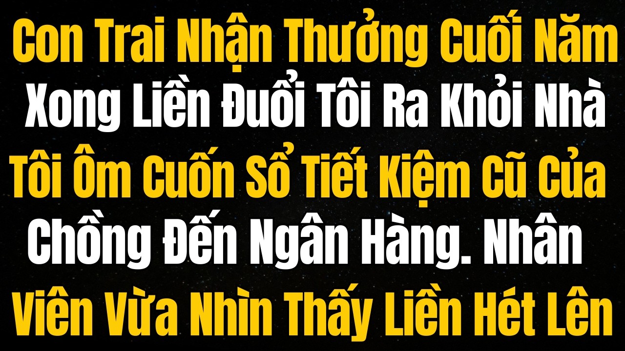 Con Trai Nhận Thưởng Cuối Năm Xong Liền Đuổi Tôi Ra Khỏi Nhà. Tôi Ôm Cuốn Sổ Tiết Kiệm Cũ Của Chồng