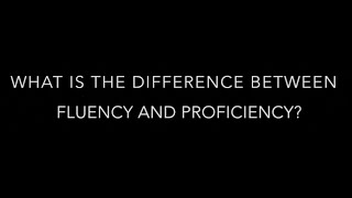 Proficiency vs fluency