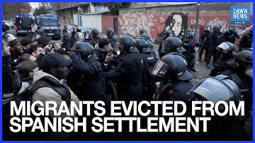 Hundreds of Migrants Evicted from Settlement in Spain | Dawn News English