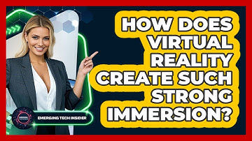 How Does Virtual Reality Create Such Strong Immersion? - Emerging Tech Insider