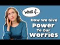 7 Things We Do That Make Anxiety & Worries Worse